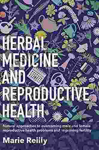 Herbal Medicine and Reproductive Health: Natural Approaches to Understanding and Overcoming the Causes of Infertility