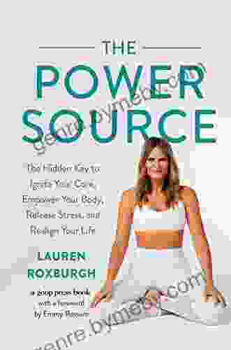 The Power Source: The Hidden Key to Ignite Your Core Empower Your Body Release Stress and Realign Your Life