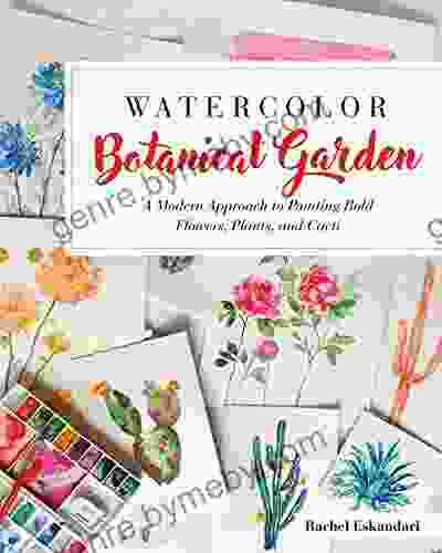 Watercolor Botanical Garden: A Modern Approach To Painting Bold Flowers Plants And Cacti