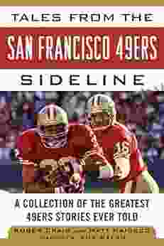 Tales From The San Francisco 49ers Sideline: A Collection Of The Greatest 49ers Stories Ever Told (Tales From The Team)