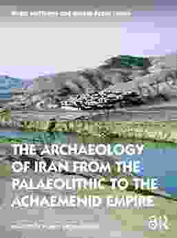 The Archaeology Of Iran From The Palaeolithic To The Achaemenid Empire (Routledge World Archaeology)