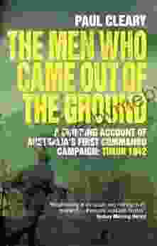 The Men Who Came Out of the Ground: A gripping account of Australia s first commando campaign