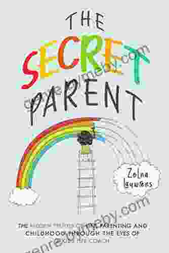 The Secret Parent: The Hidden Truths Of Life Parenting And Childhood Through The Eyes Of A Kids Life Coach