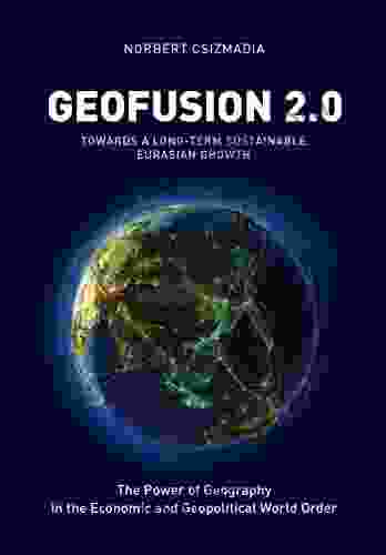 Geofusion 2 0: The Power Of Geography In The Economic And Geopolitical World Order