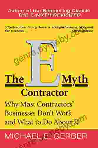 The E Myth Contractor: Why Most Contractors Businesses Don T Work And What To Do About It