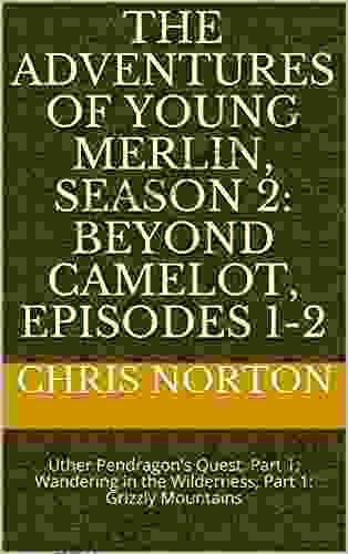 The Adventures Of Young Merlin Season 2: Beyond Camelot Episodes 1 2: Uther Pendragon S Quest Part 1 Wandering In The Wilderness Part 1: Grizzly Mountains