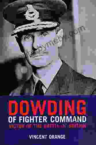 Dowding Of Fighter Command: Victor Of The Battle Of Britain