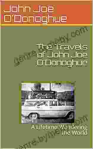 The Travels Of John Joe O Donoghue: A Lifetime Wandering The World (The Last Aboriginals 4)