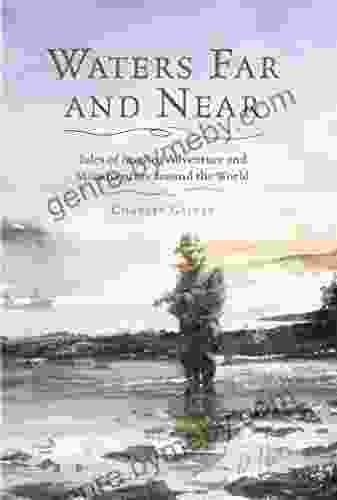 Waters Far And Near: Tales Of Angling Adventure And Misadventure Around The World