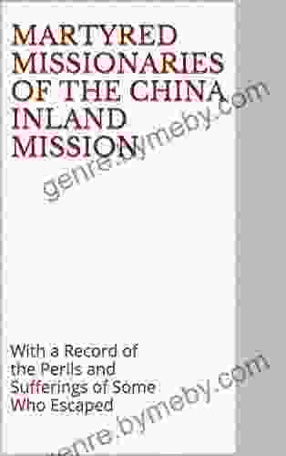 Martyred Missionaries Of The China Inland Mission: With A Record Of The Perils And Sufferings Of Some Who Escaped